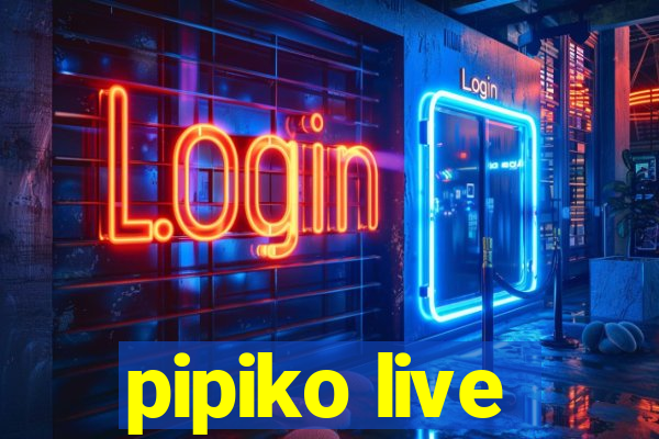 pipiko live